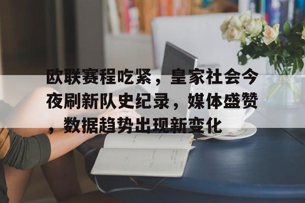 九游游戏中心-欧联赛程吃紧，皇家社会今夜刷新队史纪录，媒体盛赞，数据趋势出现新变化的简单介绍